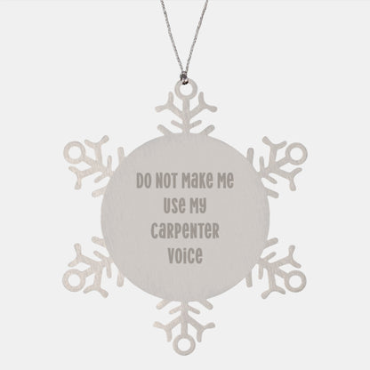 Funny Carpenter Gifts: Snowflake Ornament, 'Do Not Make Me Use My Carpenter Voice' Quote, Christmas Unique Gifts from Friends to Family - Image 1