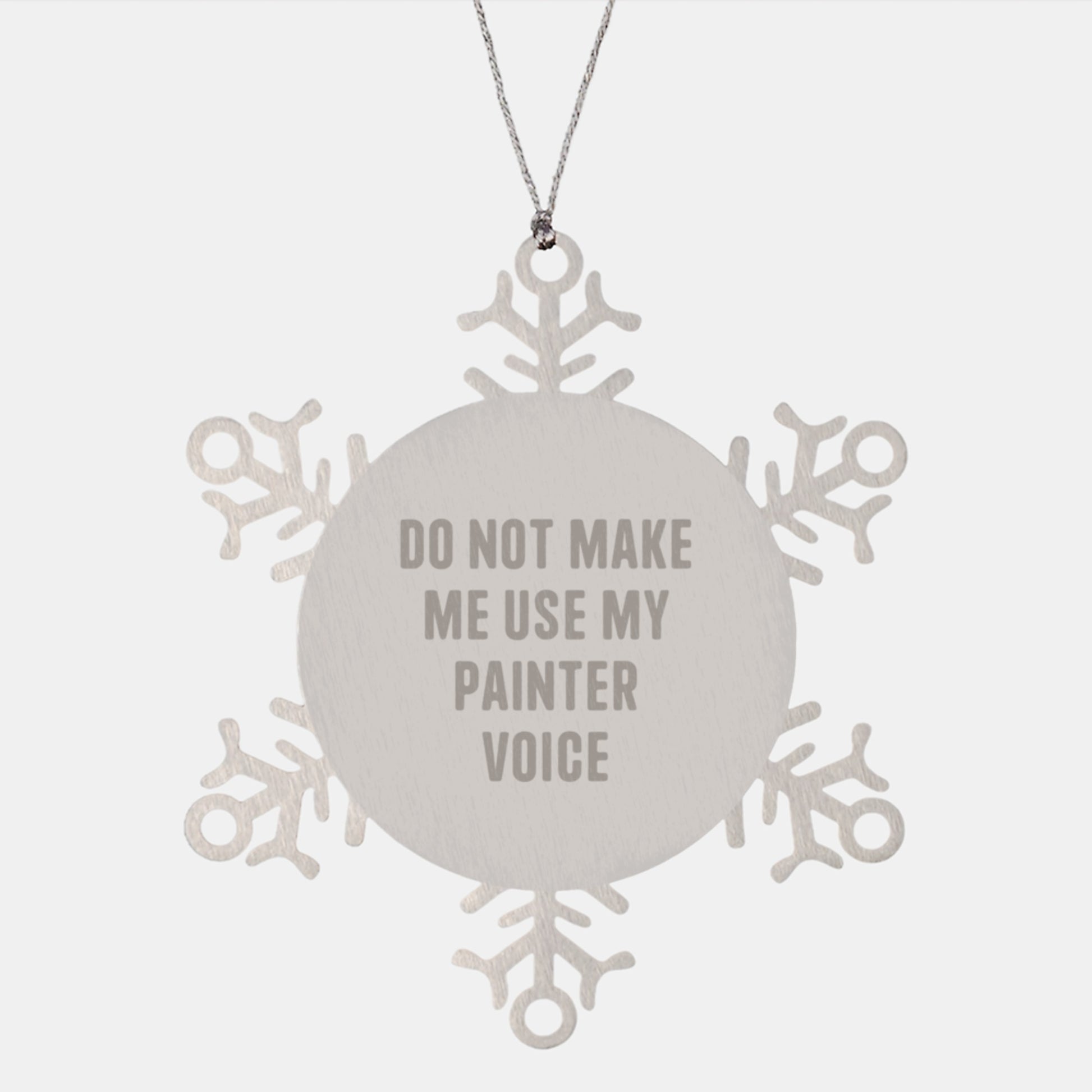 Funny Painter Gifts: Snowflake Ornament 'Do Not Make Me Use My Painter Voice' for Christmas, Gifts from Friends to Painter - Image 1