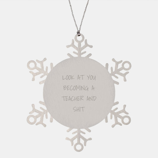 Teacher's Funny Gift, Snowflake Ornament, 'Look At You Becoming A Teacher And Shit', Unique Christmas Unique Gifts from Friends to Teacher - Image 1