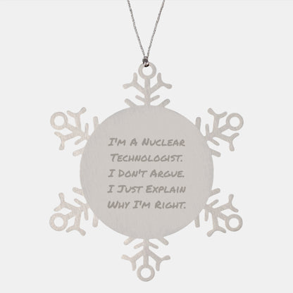 Funny Nuclear Technologist Gifts from Friends - I'm A Nuclear Technologist. I Don't Argue. I Just Explain Why I'm Right. Snowflake Ornament for Christmas - Image 1