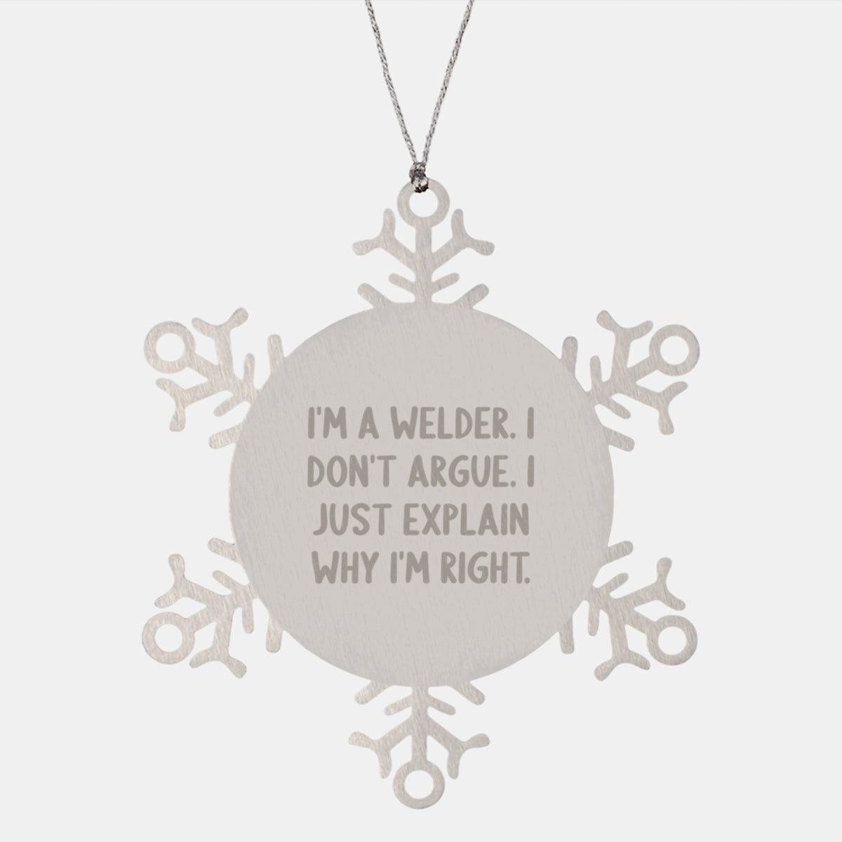 Welder's Gift: Funny Snowflake Ornament Gifts from Friends for Christmas, I'm A Welder. I Don't Argue. I Just Explain Why I'm Right. - Image 1