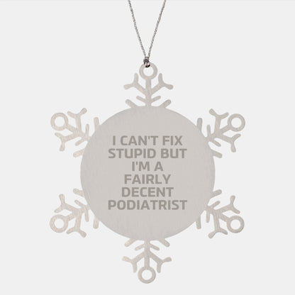 Funny Podiatrist Gift, Snowflake Ornament, Christmas Unique Gifts from Friends, Cute Quote 'I Can't Fix Stupid But I'm A Fairly Decent Podiatrist' for Podiatrist - Image 1