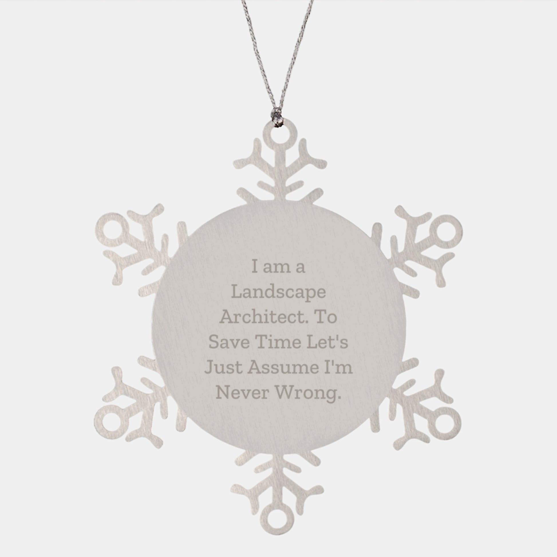 Funny Landscape Architect Gifts from Friends for Christmas Snowflake Ornament - I Am A Landscape Architect. To Save Time Let's Just Assume I'm Never Wrong. - Image 1