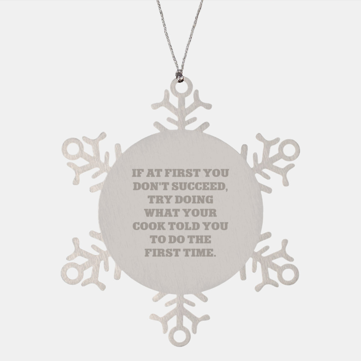 Funny Cook Gifts from Friends - Snowflake Ornament for Christmas - If At First You Don't Succeed, Try Doing What Your Cook Told You To Do The First Time. - Image 1