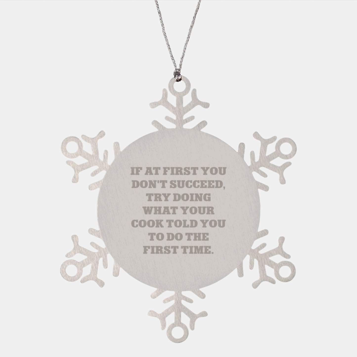 Funny Cook Gifts from Friends - Snowflake Ornament for Christmas - If At First You Don't Succeed, Try Doing What Your Cook Told You To Do The First Time. - Image 1
