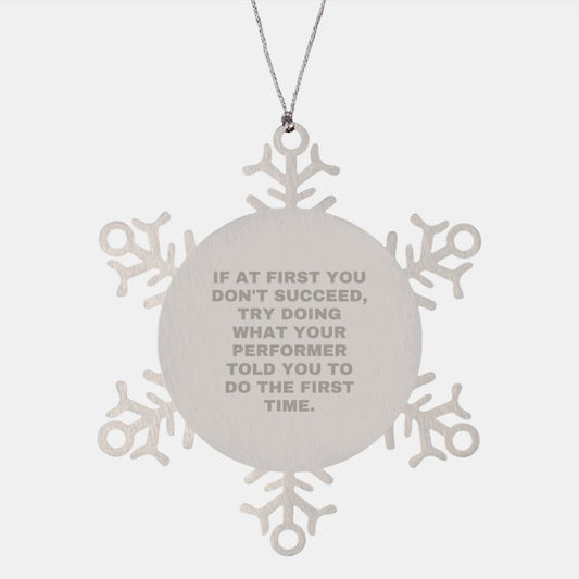 Performer Gifts from Men, Christmas Unique Ornaments for Snowflake Lover, Funny Quote 'If At First You Don't Succeed, Try Doing What Your Performer Told You To Do The First Time.' - Image 1