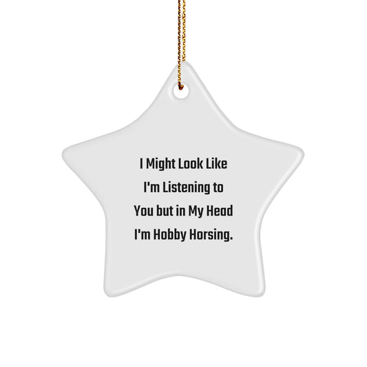 Funny Hobby Horsing Gifts from Friends for Hobby Horsing Enthusiasts, 'I Might Look Like I'm Listening...', White Star Ornament for Christmas - Image 1