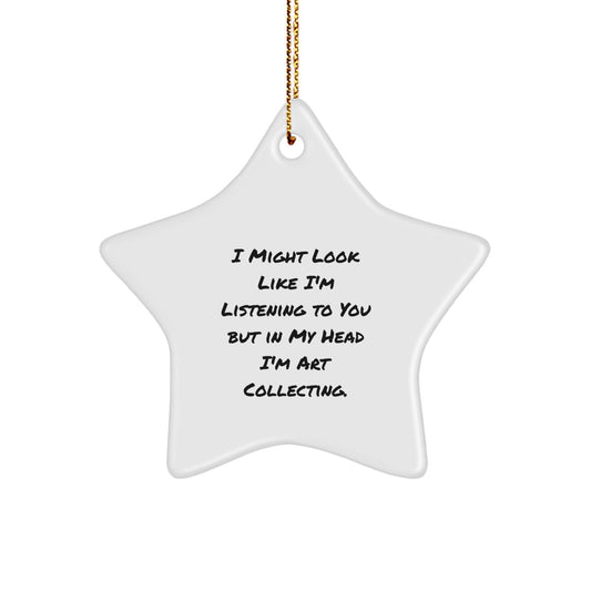 Funny Art Collecting Gifts for Men Women Friends Coworkers Family - 'I Might Look Like I'm Listening To You But In My Head I'm Art Collecting.' Quote Star Ornament for Christmas - Image 1