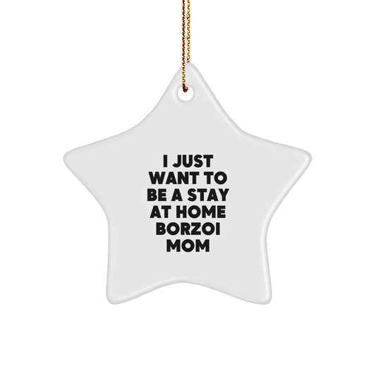 Funny Borzoi Dog Mom Gifts for Christmas, Star Ornament for Home Decor - 'I Just Want To Be A Stay At Home Borzoi Mom' Quote, Gifts from Friends, Family, or Coworkers to Gifts for Borzoi Dog Lovers - Image 1