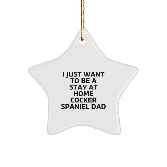 Funny Cocker Spaniel Dad Gifts from Men, Unique Christmas Star Ornaments for Cocker Spaniel Dog Lovers, 'I Just Want To Be A Stay At Home Cocker Spaniel Dad' - Image 1