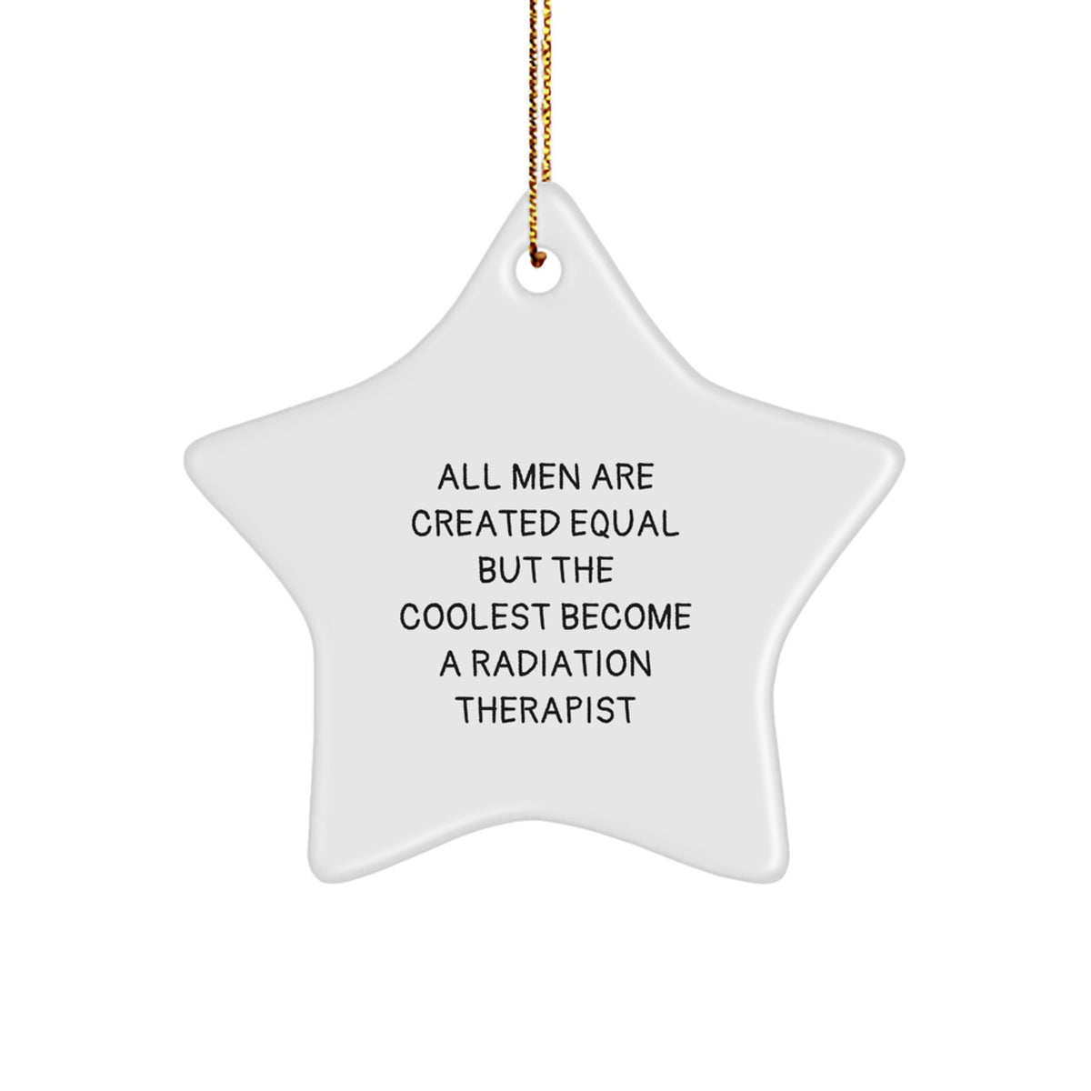 Funny Radiation Therapist Gifts for Men from Friends - Star Ornament, All Men Are Created Equal But The Coolest Become A Radiation Therapist, Christmas Unique - Image 1