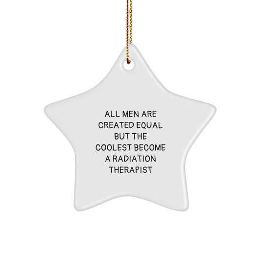 Funny Radiation Therapist Gifts for Men from Friends - Star Ornament, All Men Are Created Equal But The Coolest Become A Radiation Therapist, Christmas Unique - Image 1