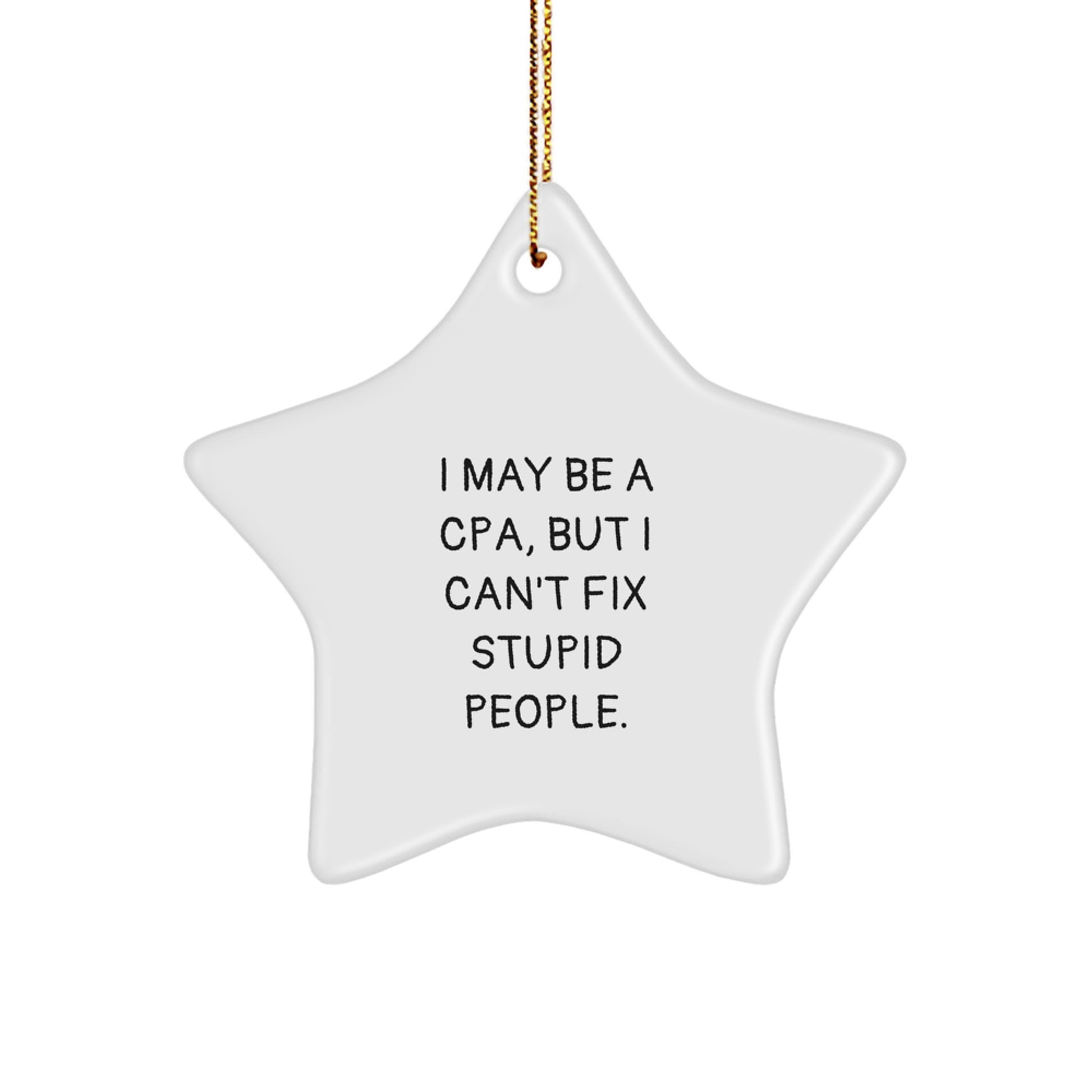 Funny CPA Gifts from Friends - 'I May Be A Cpa, But I Can't Fix Stupid People.' Star Ornament for CPA, Men, and Women - Image 1