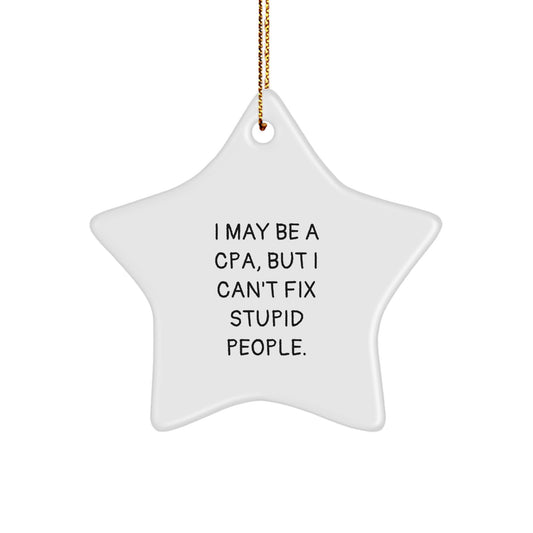 Funny CPA Gifts from Friends - 'I May Be A Cpa, But I Can't Fix Stupid People.' Star Ornament for CPA, Men, and Women - Image 1