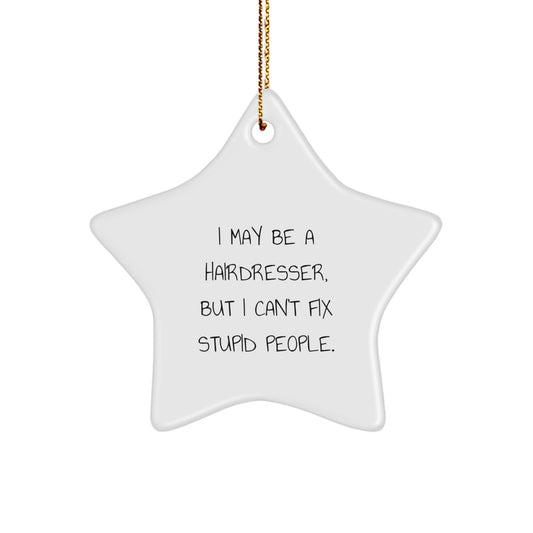 Funny Hairdresser Gifts from Friends, Christmas Unique Star Ornament for Hairdresser, I May Be A Hairdresser, But I Can't Fix Stupid People. Star - Image 1