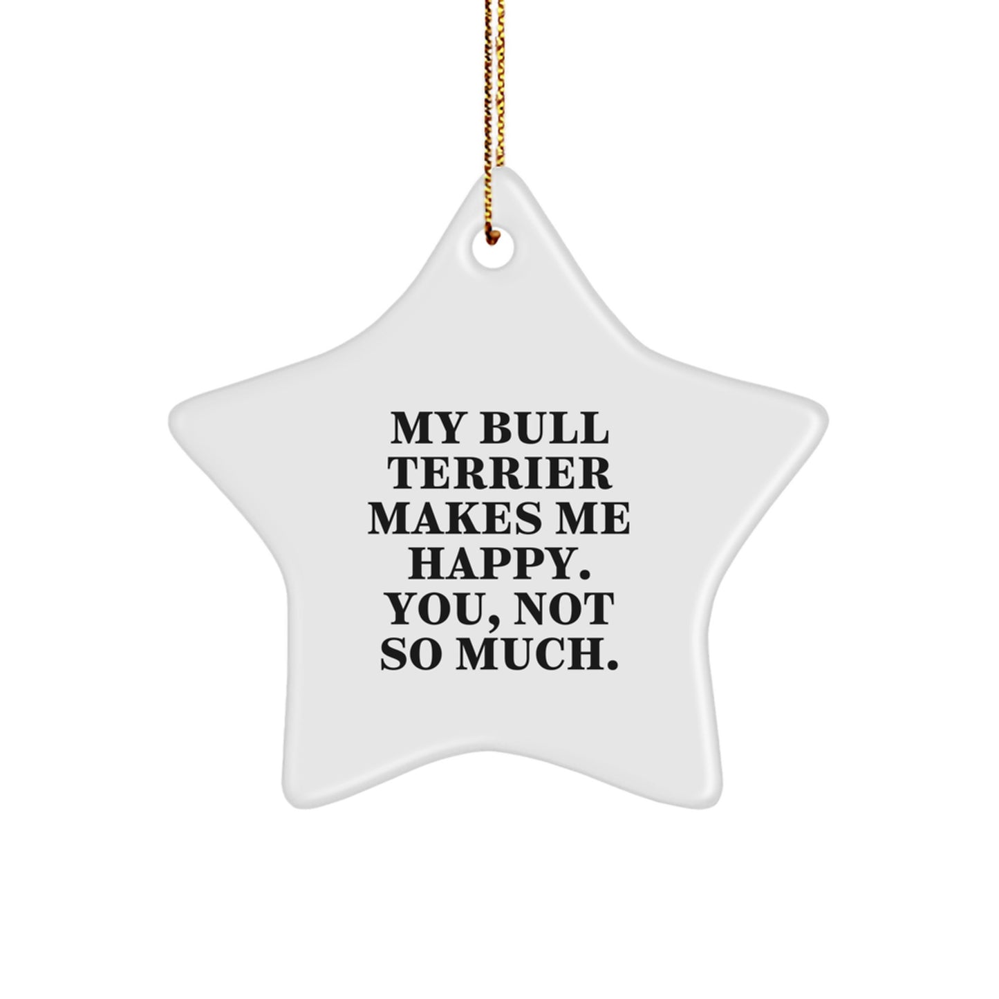 Bull Terrier Dog Lover's Funny Christmas Unique Gift, Star Ornament from Friends, 'My Bull Terrier Makes Me Happy. You, Not So Much.' for Family, Men, Women, or Coworkers - Image 1