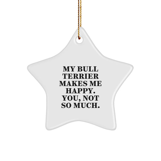 Bull Terrier Dog Lover's Funny Christmas Unique Gift, Star Ornament from Friends, 'My Bull Terrier Makes Me Happy. You, Not So Much.' for Family, Men, Women, or Coworkers - Image 1