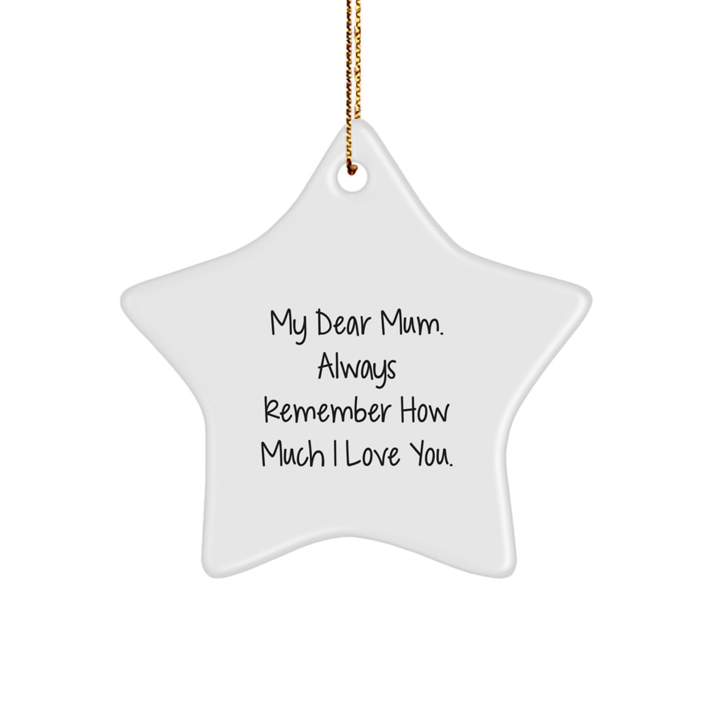 Gifts from Mum, My Dear Mum. Always Remember How Much I Love You. - Star Ornament for Mum, Christmas Unique Gift Ideas for Mum, Mum's Birthday Unique Gift - Image 1