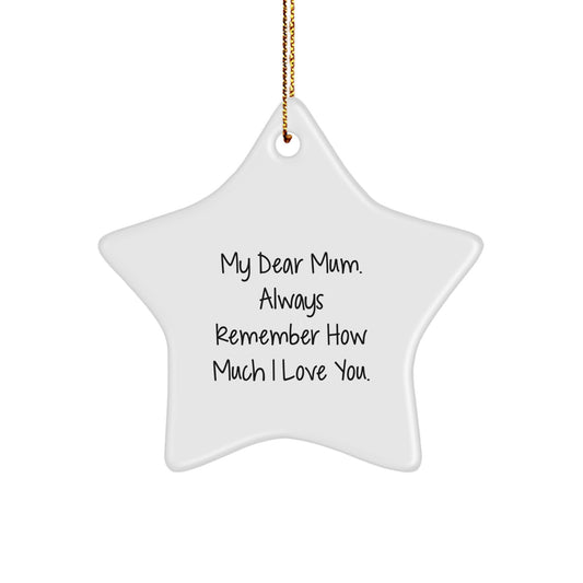 Gifts from Mum, My Dear Mum. Always Remember How Much I Love You. - Star Ornament for Mum, Christmas Unique Gift Ideas for Mum, Mum's Birthday Unique Gift - Image 1