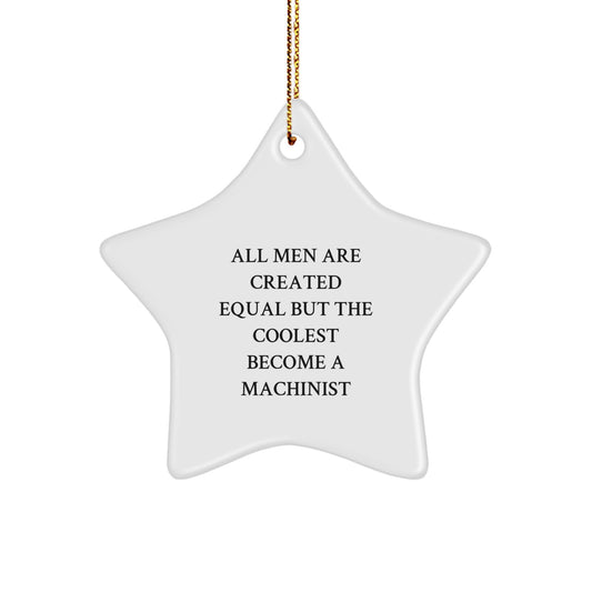 Machinist Gifts from Men, Unique Star Ornaments for Christmas, Funny Quote 'All Men Are Created Equal But The Coolest Become A Machinist' Gifts for Machinist, In-Home Decorating, 3.25\ - Image 1