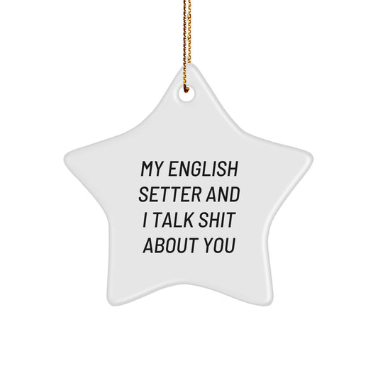 English Setter Dog Lover's Star Ornament, Funny Gift from Friends for Christmas, My English Setter And I Talk Shit About You - Image 1