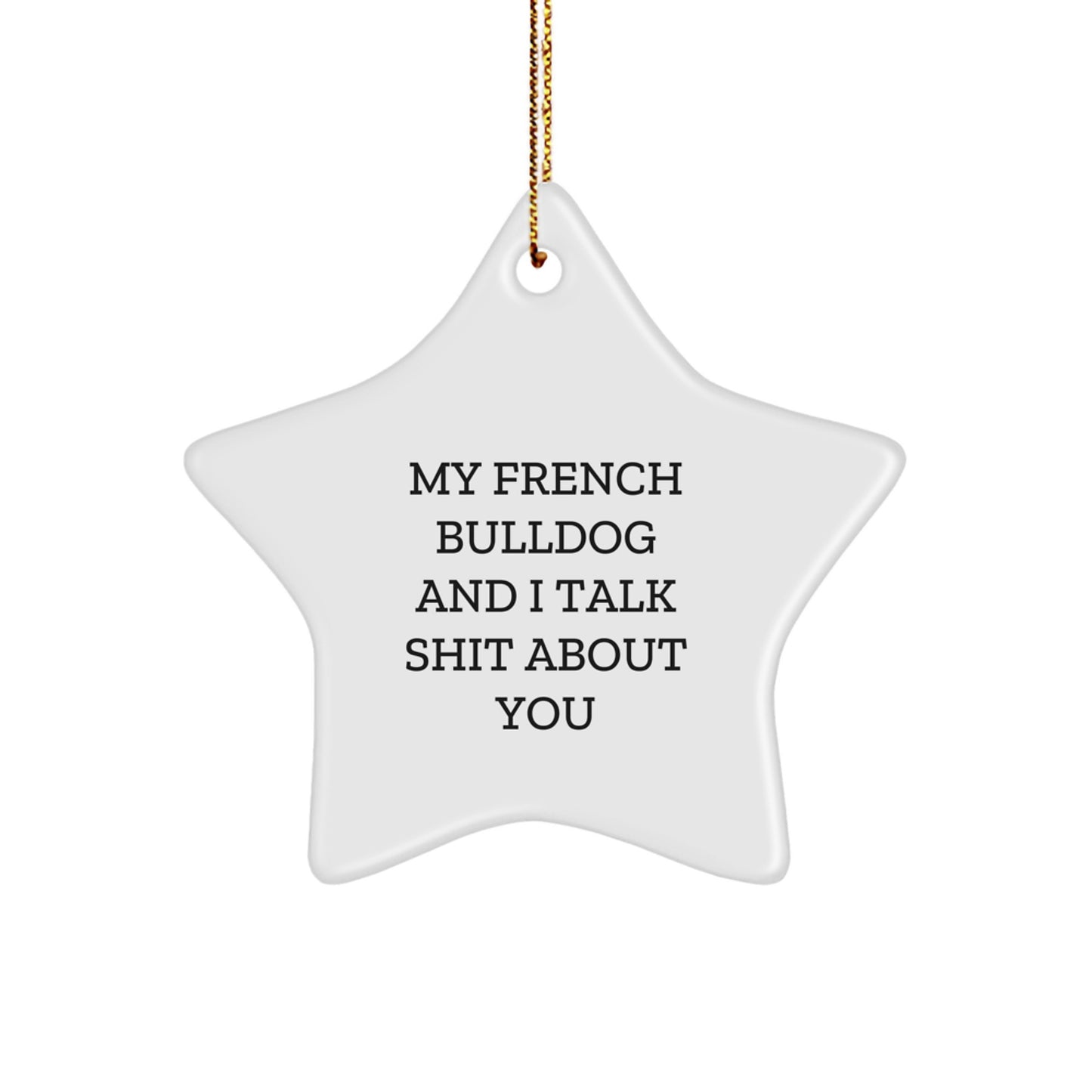 Funny French Bulldog Gifts from Friends - My French Bulldog And I Talk Shit About You Star Ornament for Christmas - Image 1