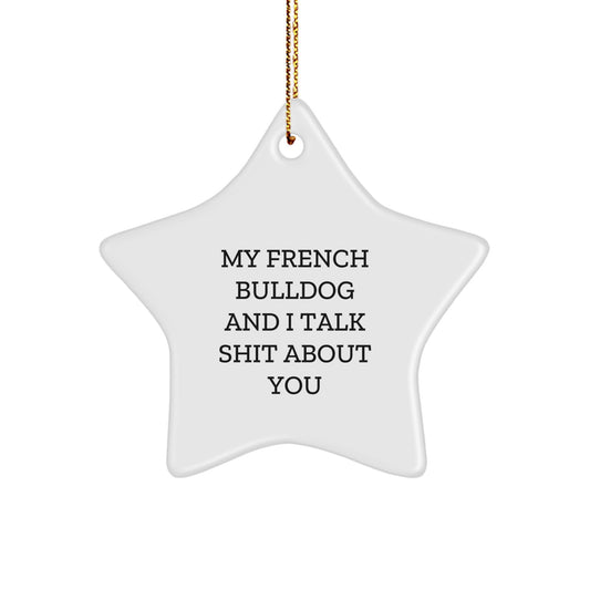 Funny French Bulldog Gifts from Friends - My French Bulldog And I Talk Shit About You Star Ornament for Christmas - Image 1