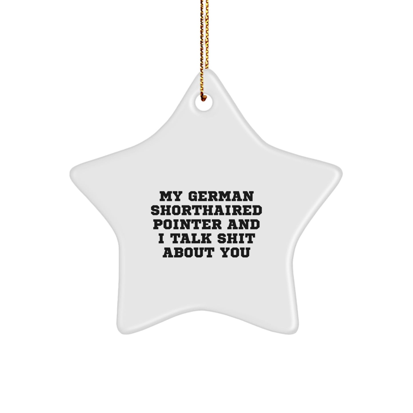 Funny German Shorthaired Pointer Dog Gifts from Friends to Family, My German Shorthaired Pointer And I Talk Shit About You, Star Ornament for Christmas - Image 1