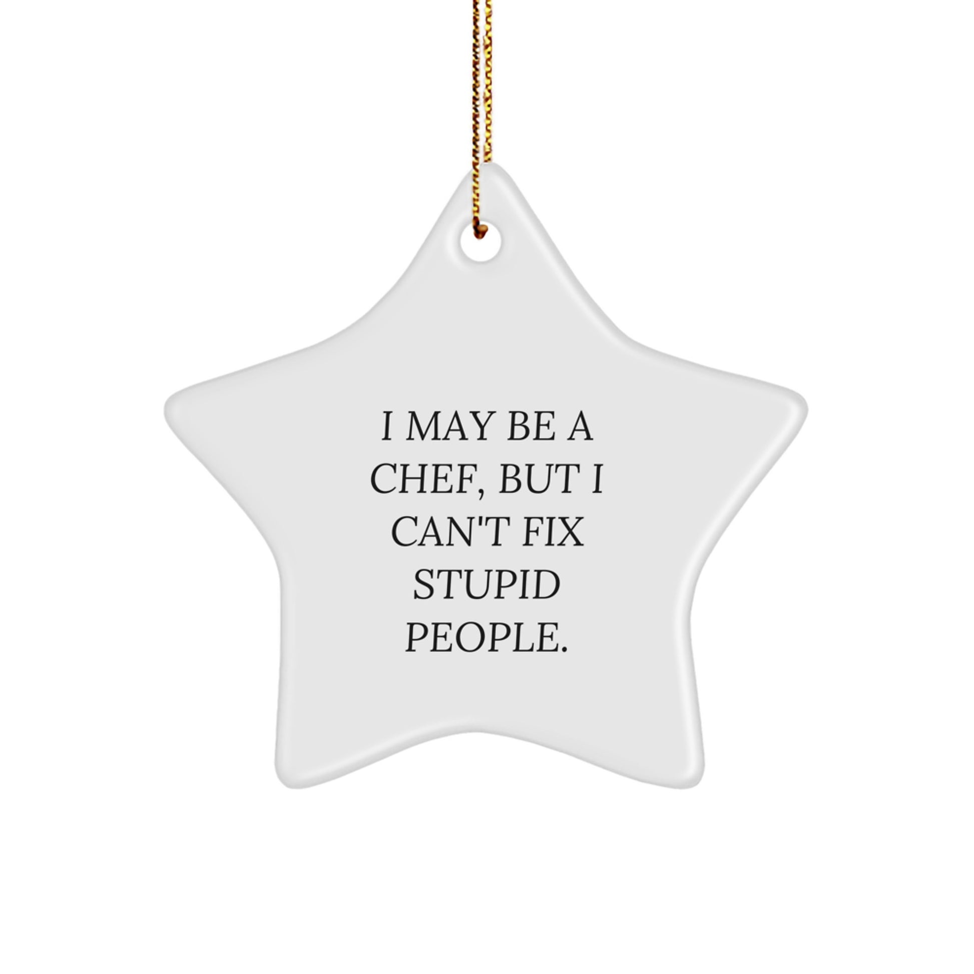 Funny Chef Quote Star Ornament, Gifts from Friends, Christmas Unique Gifts for Chef, Men, Women, Coworkers, Family, I May Be A Chef, But I Can't Fix Stupid People. - Image 1