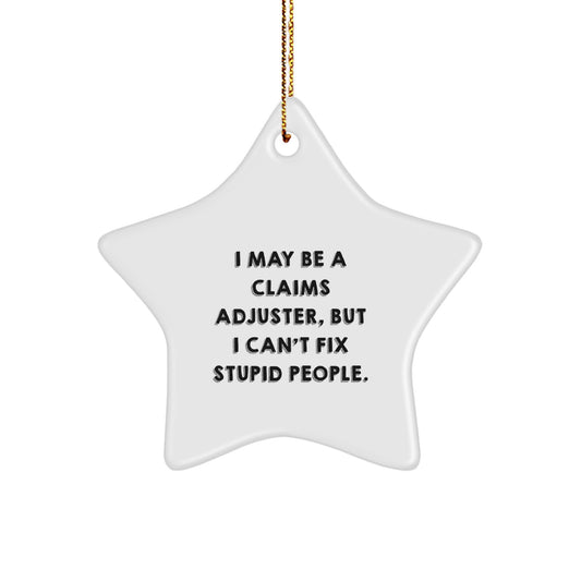 Funny Claims Adjuster Gifts from Friends to Coworkers - Star Ornament with 'I May Be A Claims Adjuster, But I Can't Fix Stupid People.' Quote for Christmas - Image 1