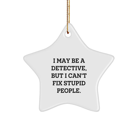Funny Detective Star Ornament, I May Be a Detective, But I Can't Fix Stupid People Gifts from Men to Friends for Christmas - Image 1
