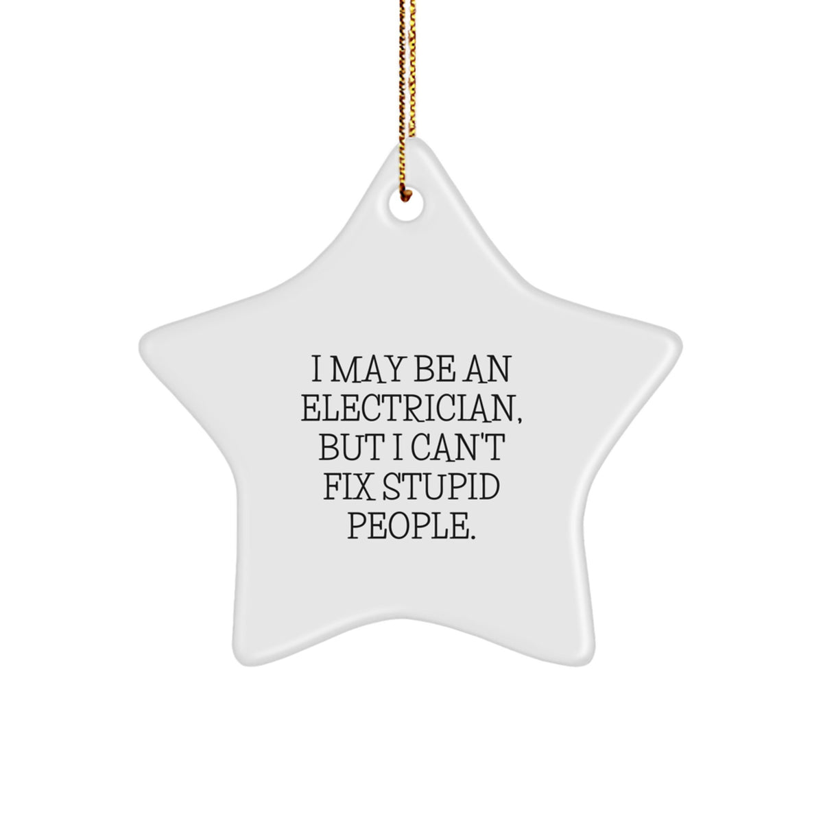 Electrician Humor Gifts from Friends for Men, I May Be An Electrician, But I Can't Fix Stupid People. Christmas Star Ornament, Unique Electrician Gifts - Image 1