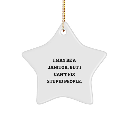 Funny Janitor Gifts, I May Be a Janitor, But I Can't Fix Stupid People. Star Ornament, Gifts from Friends to Janitor, Christmas Unique Gifts - Image 1