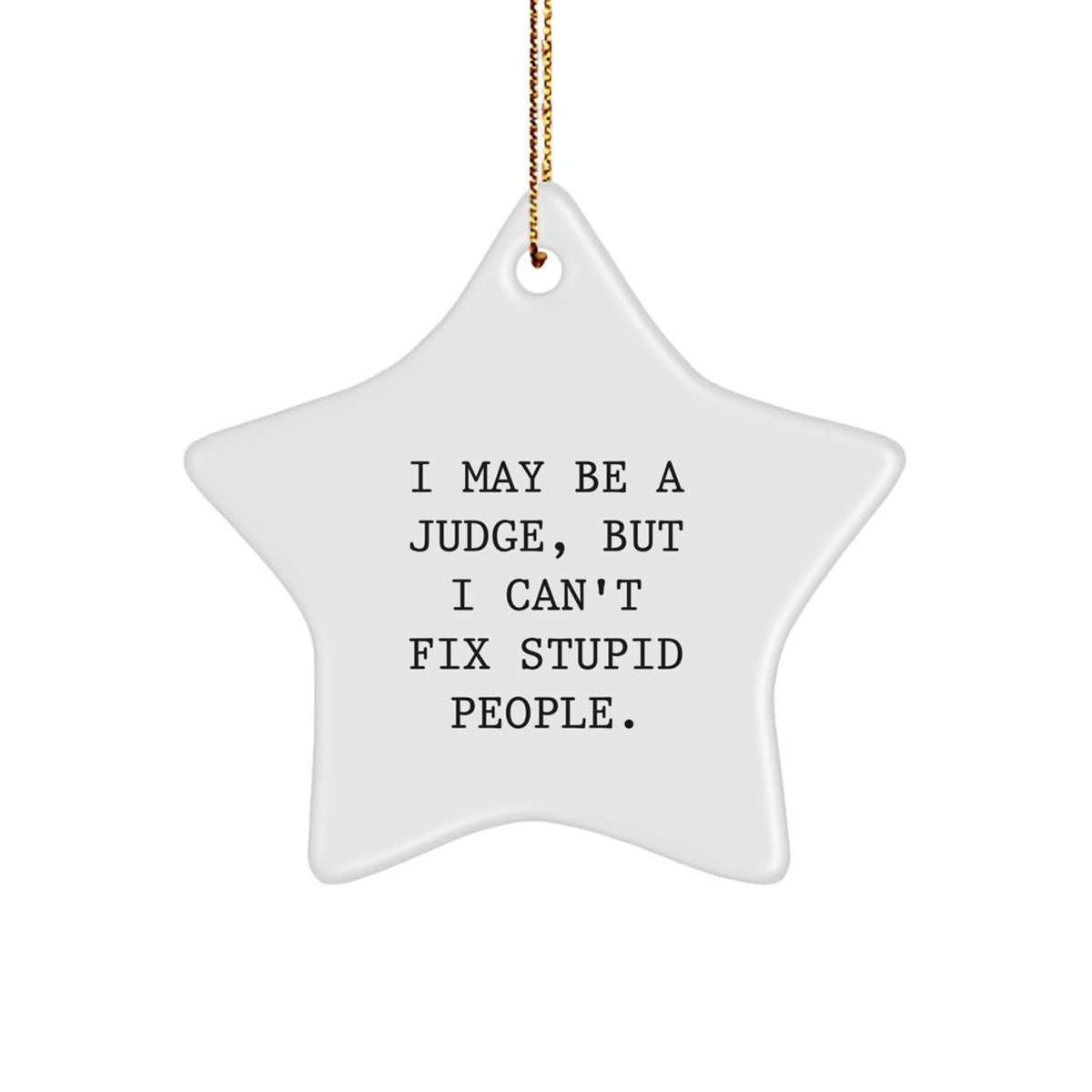 Judge's Humorous Holiday Gift, 'I May Be A Judge, But I Can't Fix Stupid People.' Star Ornament for Judge Friends, Family, or Coworkers, Gifts from Men, Women, or Family, Christmas Unique Present - Image 1