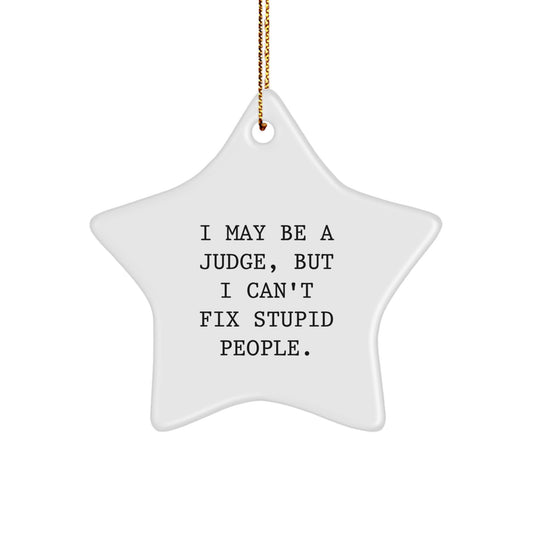 Judge's Humorous Holiday Gift, 'I May Be A Judge, But I Can't Fix Stupid People.' Star Ornament for Judge Friends, Family, or Coworkers, Gifts from Men, Women, or Family, Christmas Unique Present - Image 1