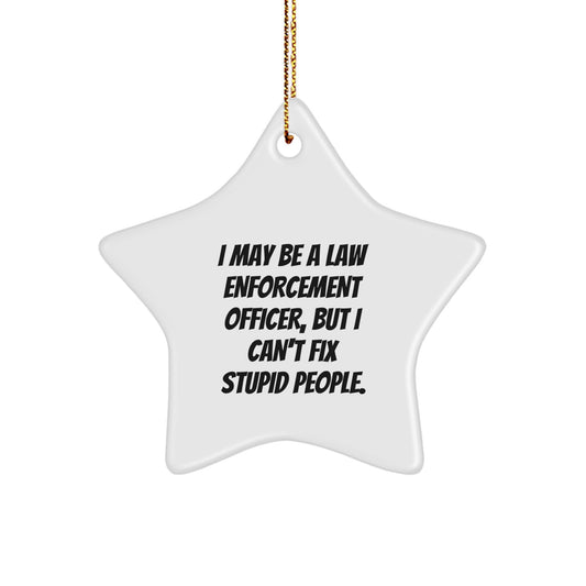 Funny Law Enforcement Officer Gifts from Friends and Family, 'I May Be A Law Enforcement Officer, But I Can't Fix Stupid People.' Star Ornament for Christmas - Image 1