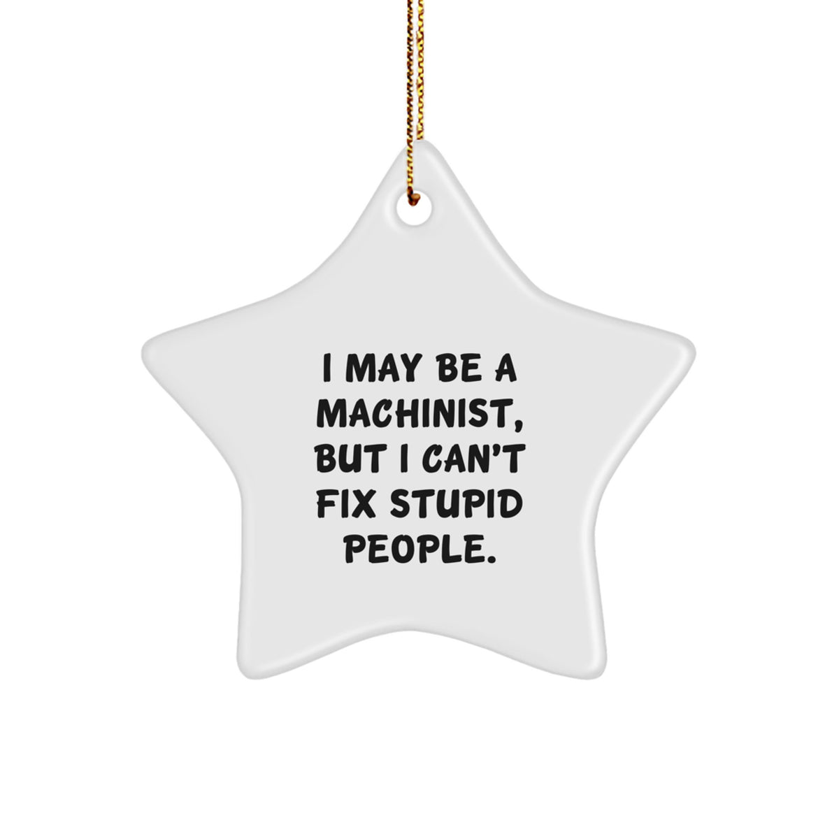 Machinist Humor Gifts from Friends for Christmas - Funny Star Ornament, I May Be A Machinist, But I Can't Fix Stupid People., Gifts from Men to Machinist, Machinist Star Ornament Gifts for Christmas - Image 1