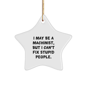 Machinist Humor Gifts from Friends for Christmas - Funny Star Ornament, I May Be A Machinist, But I Can't Fix Stupid People., Gifts from Men to Machinist, Machinist Star Ornament Gifts for Christmas - Image 1