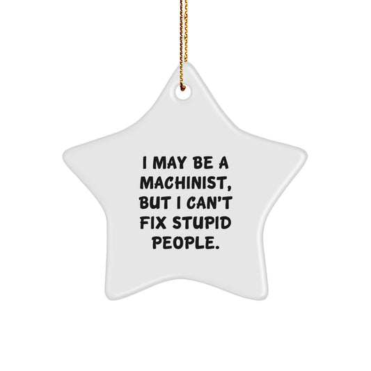 Machinist Humor Gifts from Friends for Christmas - Funny Star Ornament, I May Be A Machinist, But I Can't Fix Stupid People., Gifts from Men to Machinist, Machinist Star Ornament Gifts for Christmas - Image 1