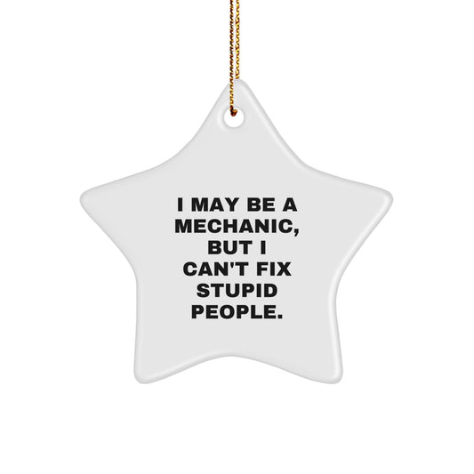 Mechanic Gifts from Friends - I May Be A Mechanic, But I Can't Fix Stupid People. Star Ornament for Christmas - Image 1