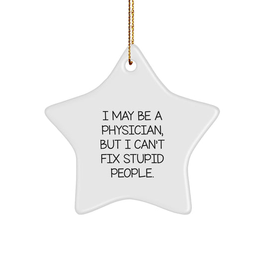 Funny Physician Gifts from Friends for Christmas - I May Be A Physician, But I Can't Fix Stupid People. Star Ornament, White Color, Perfect for Coworkers or Family - Image 1