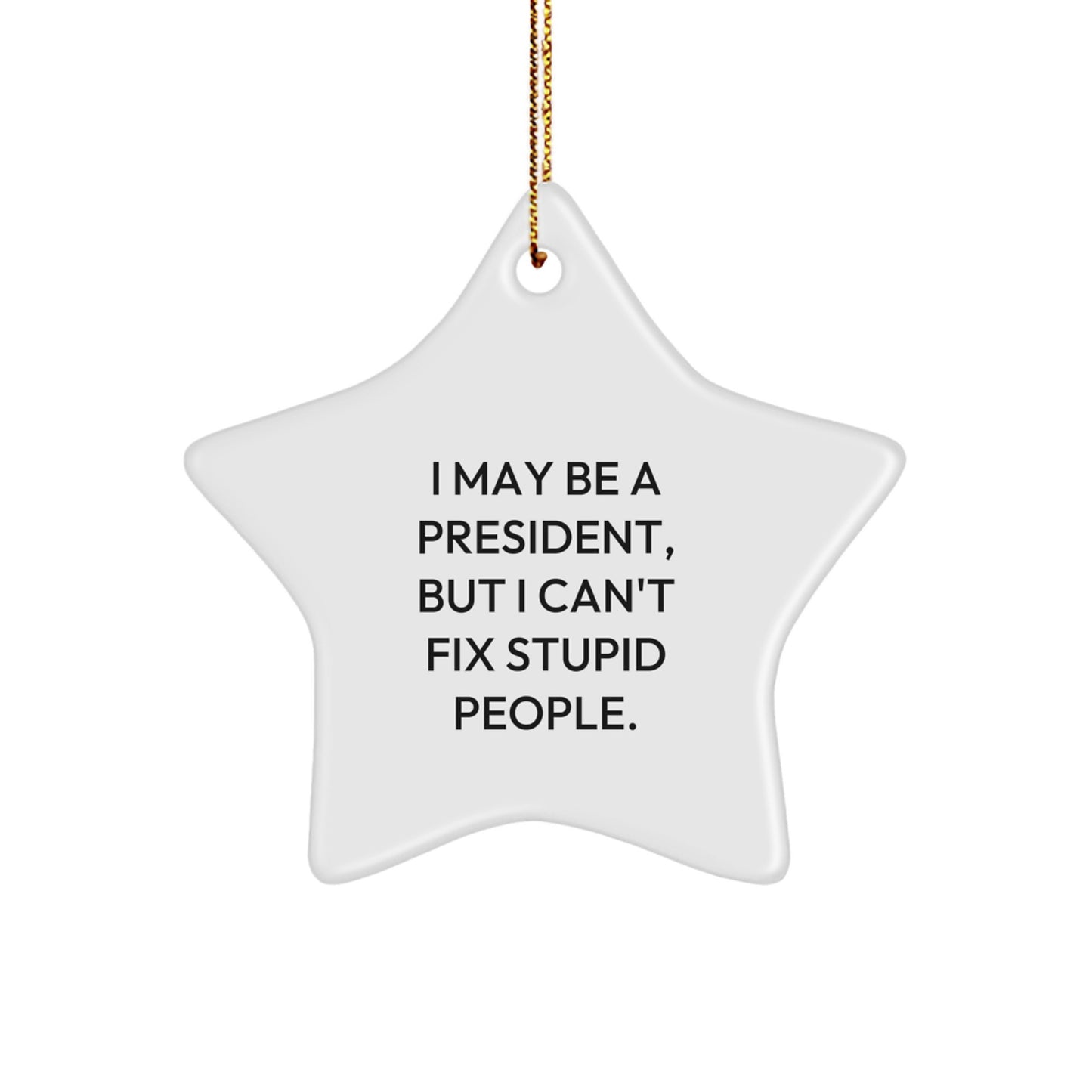 Funny President Gifts, 'I May Be A President' Star Ornament for Men, Women, Friends, or Family - Unique Christmas Unique Gifts from Friends, Coworkers, or Men - Image 1