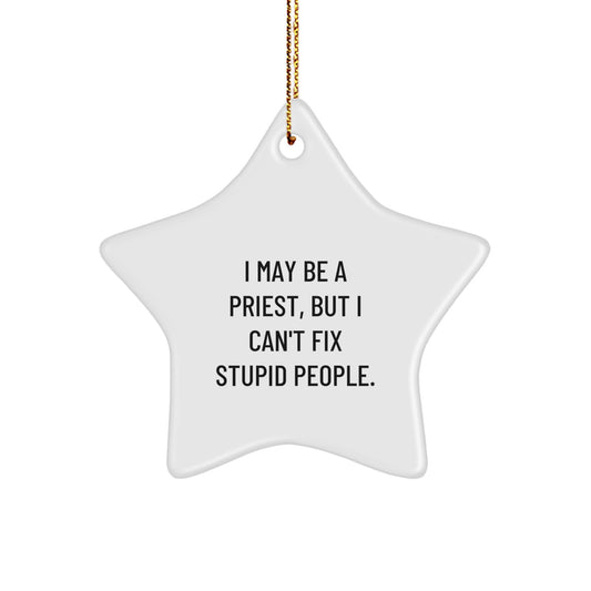 Funny Priest Gifts for Men, Star Ornament I May Be A Priest But I Can't Fix Stupid People, Gifts from Men for Christmas - Image 1