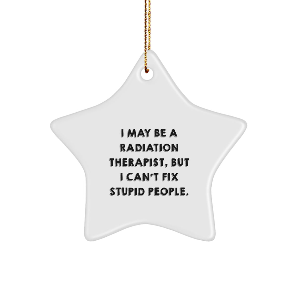 Radiation Therapist Gifts, Funny Star Ornament, 'I May Be A Radiation Therapist...' - Gifts from Men to Radiation Therapist for Christmas - Image 1