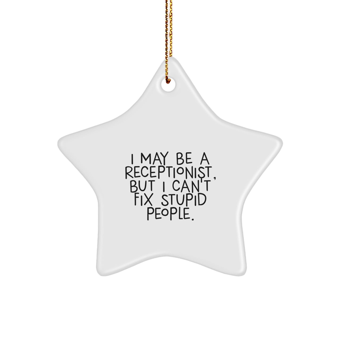 Funny Receptionist Gifts from Friends, I May Be A Receptionist, But I Can't Fix Stupid People. - Star Ornament for Christmas, Gifts for Receptionist - Image 1