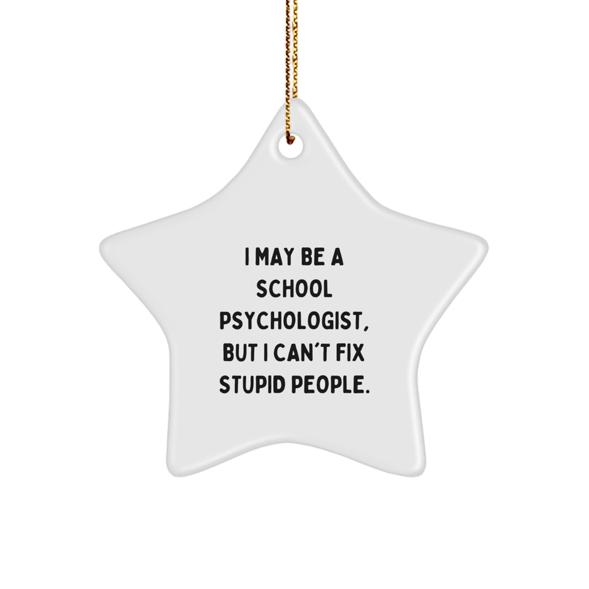 Funny School Psychologist Star Ornament, Gifts from Friends for School Psychologist, Christmas Unique Gifts, I May Be A School Psychologist, But I Can't Fix Stupid People. - Image 1
