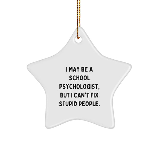 Funny School Psychologist Star Ornament, Gifts from Friends for School Psychologist, Christmas Unique Gifts, I May Be A School Psychologist, But I Can't Fix Stupid People. - Image 1