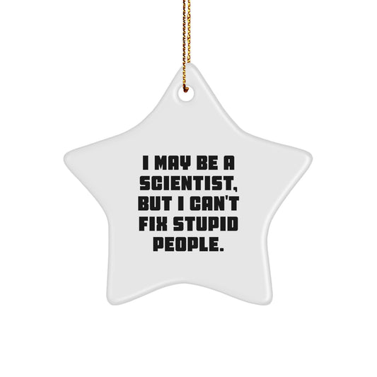 Funny Scientist Gifts - I May Be A Scientist, But I Can't Fix Stupid People. - Star Ornament for Men or Women - Christmas Unique Gifts from Family or Friends - Image 1
