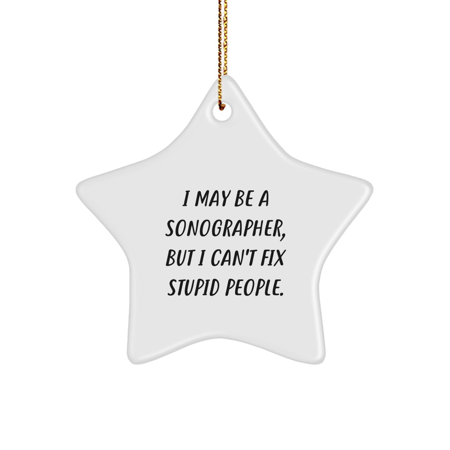 Sonographer Humor Gifts from Friends - I May Be A Sonographer, But I Can't Fix Stupid People. Star Ornament for Christmas - Image 1