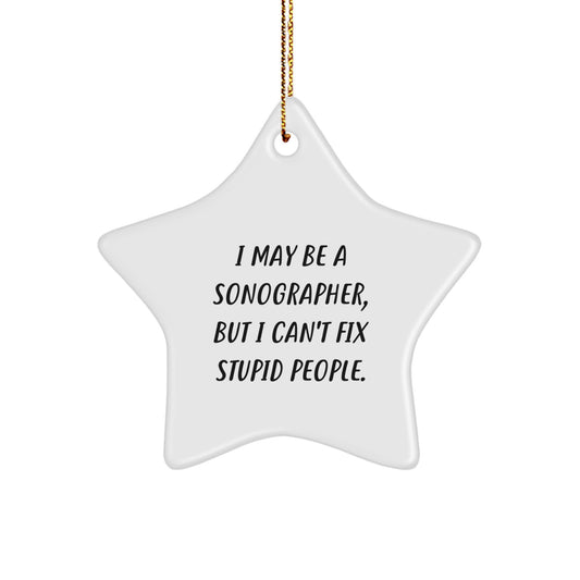 Sonographer Humor Gifts from Friends - I May Be A Sonographer, But I Can't Fix Stupid People. Star Ornament for Christmas - Image 1